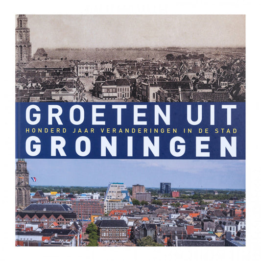 Groeten uit Groningen "100 jaar veranderingen in de stad"